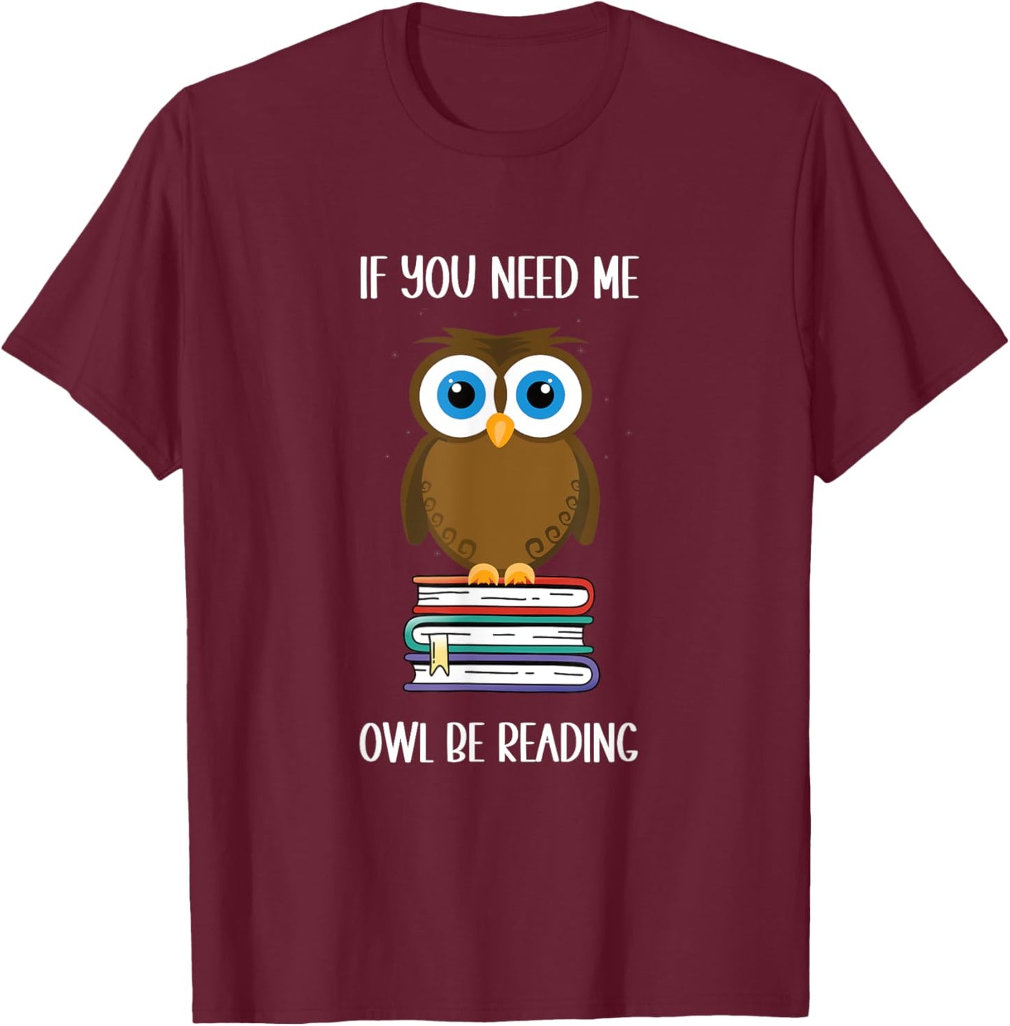 Funny: If you need me owl be reading. Cute owl Book Lover T-Shirt - T-Shirt | Maroon