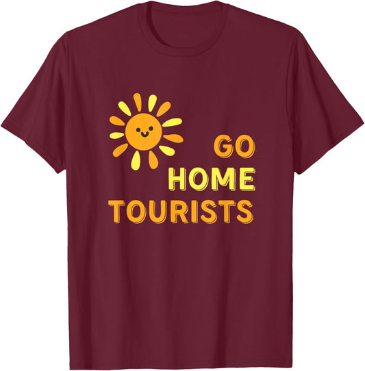 Go Home Tourists - Funny Vacation Destination Shirt T-Shirt - T-Shirt | Maroon