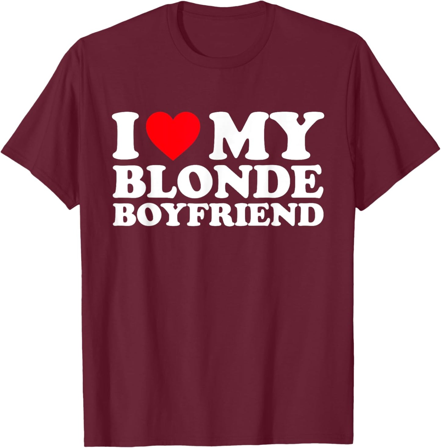 I Love My Blonde Boyfriend I Heart My Blonde Boyfriend BF T-Shirt - T-Shirt | Maroon