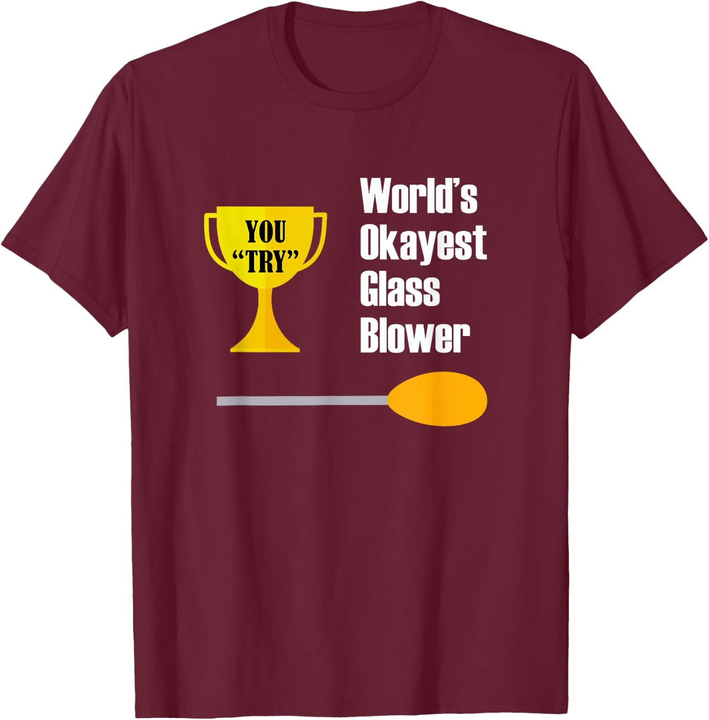 Glass Blowing - Funny Okayest Glass Blower T-Shirt - T-Shirt | Maroon