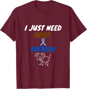 I just need dogs and insulin. funny diabetes pet lover T-Shirt - T-Shirt | Maroon