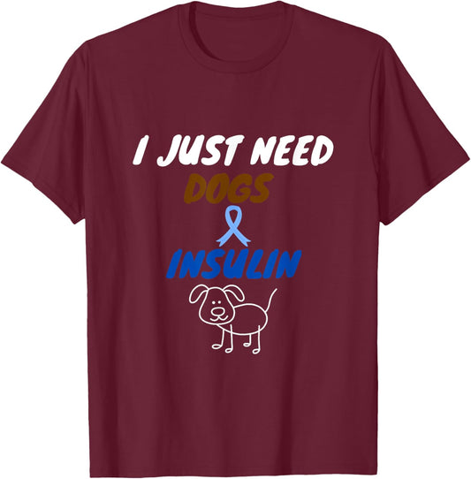 I just need dogs and insulin. funny diabetes pet lover T-Shirt - T-Shirt | Maroon