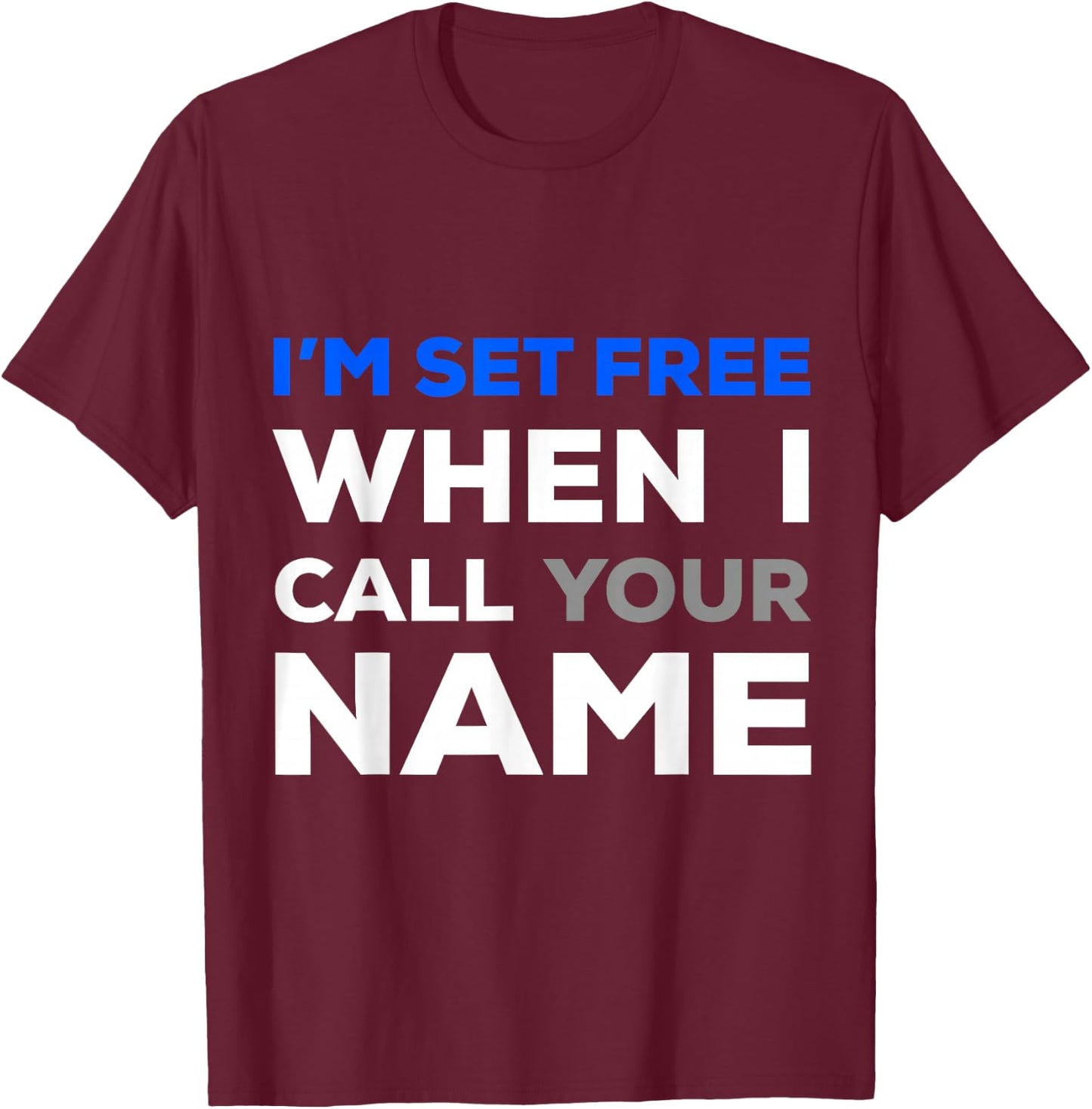 Im Set Free When I Call Your Name T-Shirt - T-Shirt | Maroon