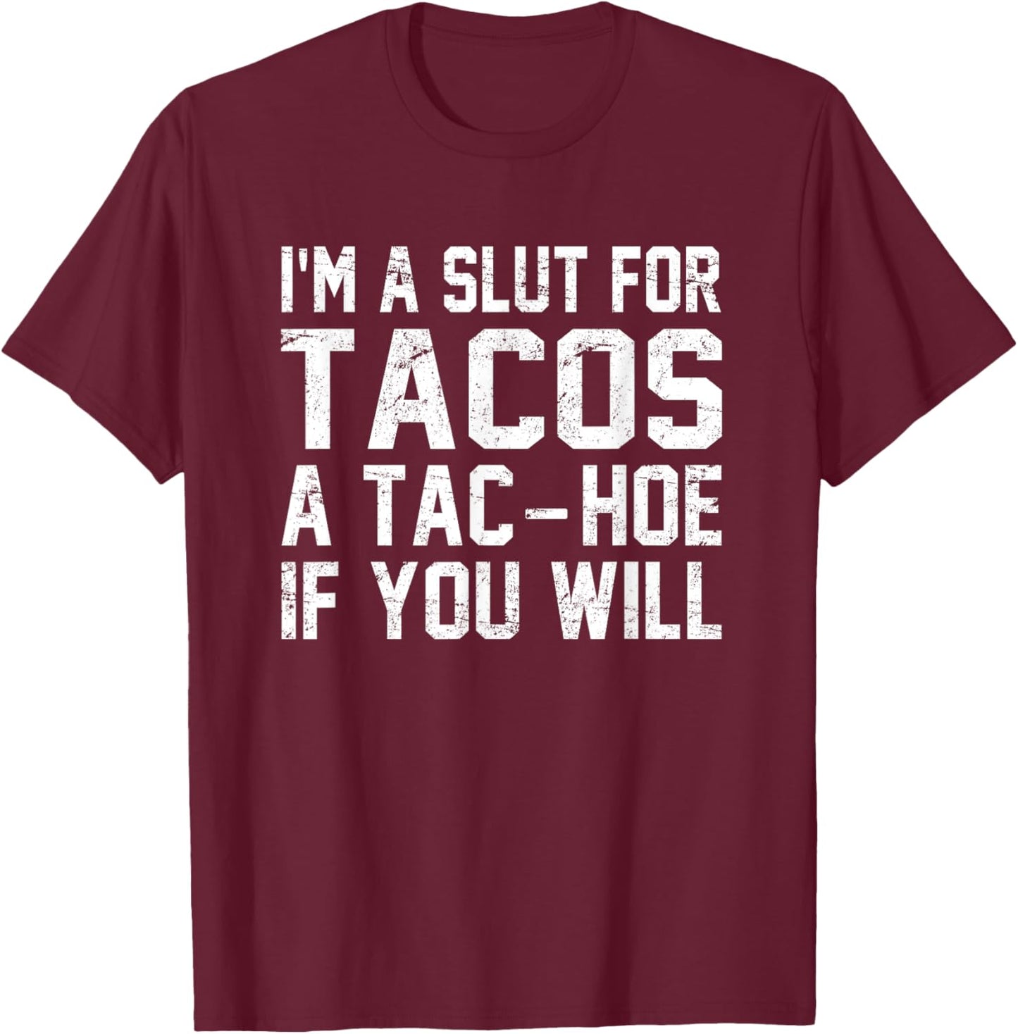 I'm A Slut For Tacos A Tac-Hoe If You Will T-Shirt - T-Shirt | Maroon
