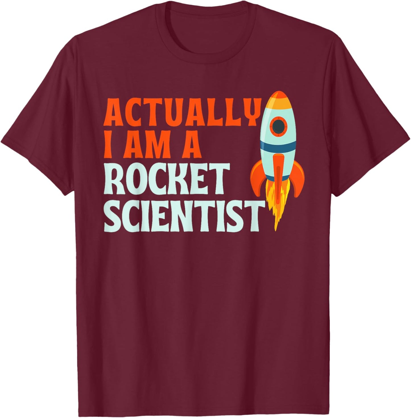 Actually I Am A Rocket Scientist Funny Rocket Scientist T-Shirt - T-Shirt | Maroon