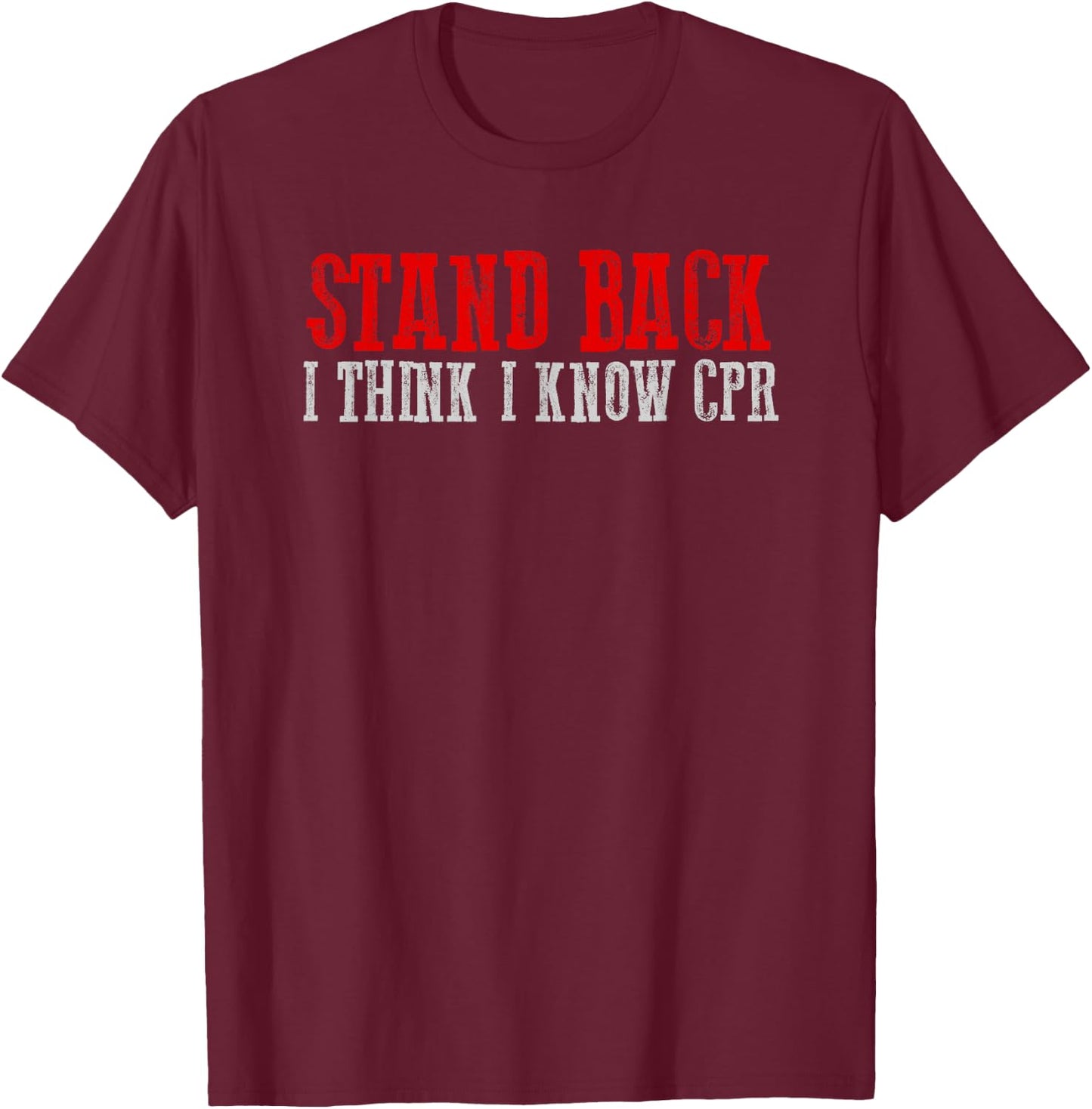 STAND BACK. I THINK I KNOW CPR Funny Sarcastic Clever T-Shirt - T-Shirt | Maroon