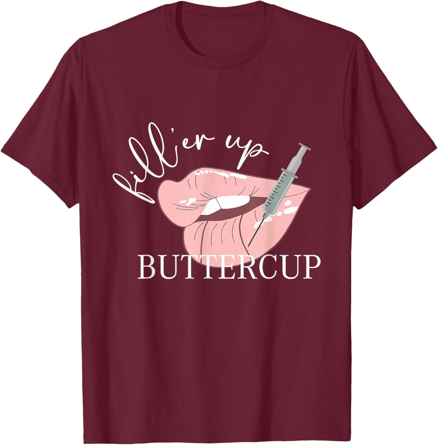 Fill'er Up Buttercup Lip Injection Nurse Injector T-Shirt - T-Shirt | Maroon