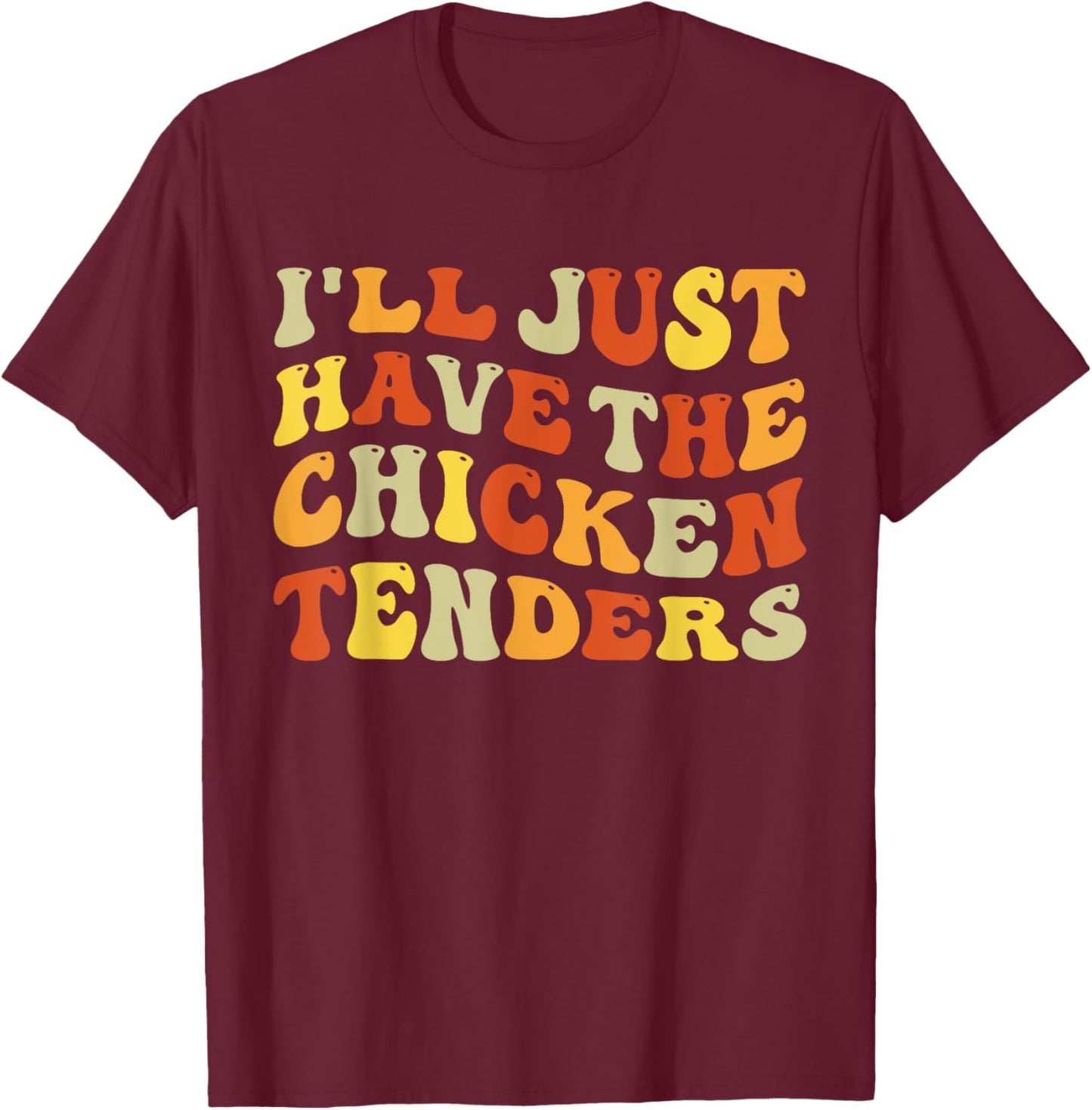 I'll Just Have The Chicken Tenders Funny Food Humor Groovy T-Shirt - T-Shirt | Maroon