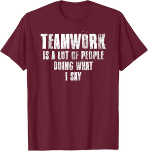 Teamwork Is A Lot Of People Doing What I Say Motivational T-Shirt - T-Shirt | Maroon