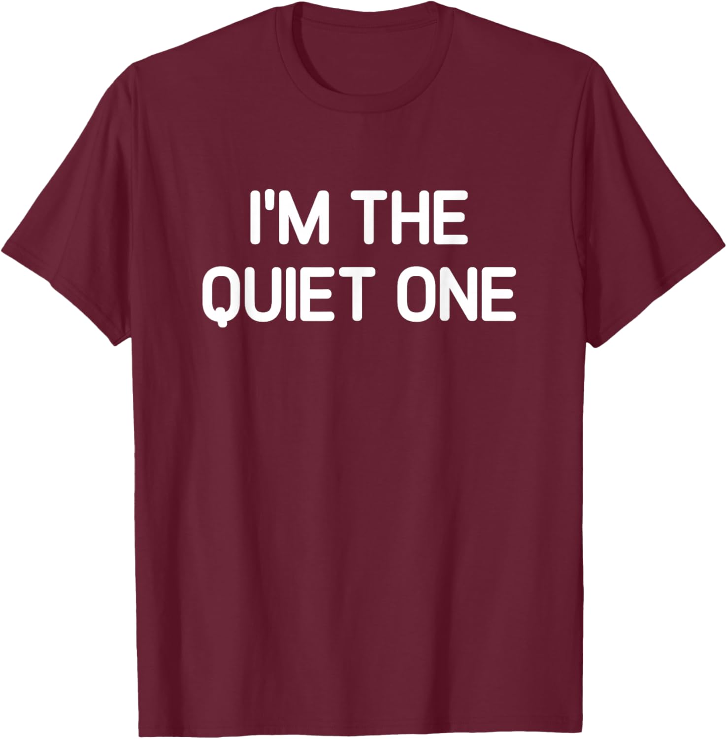 I'm The Quiet One, Funny, Jokes, Sarcastic T-Shirt - T-Shirt | Maroon