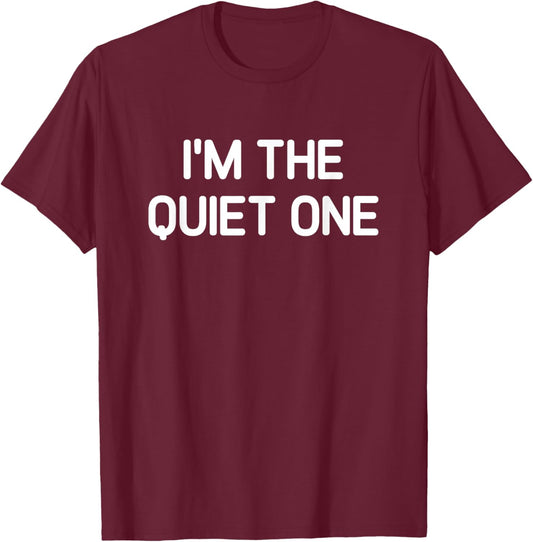 I'm The Quiet One, Funny, Jokes, Sarcastic T-Shirt - T-Shirt | Maroon