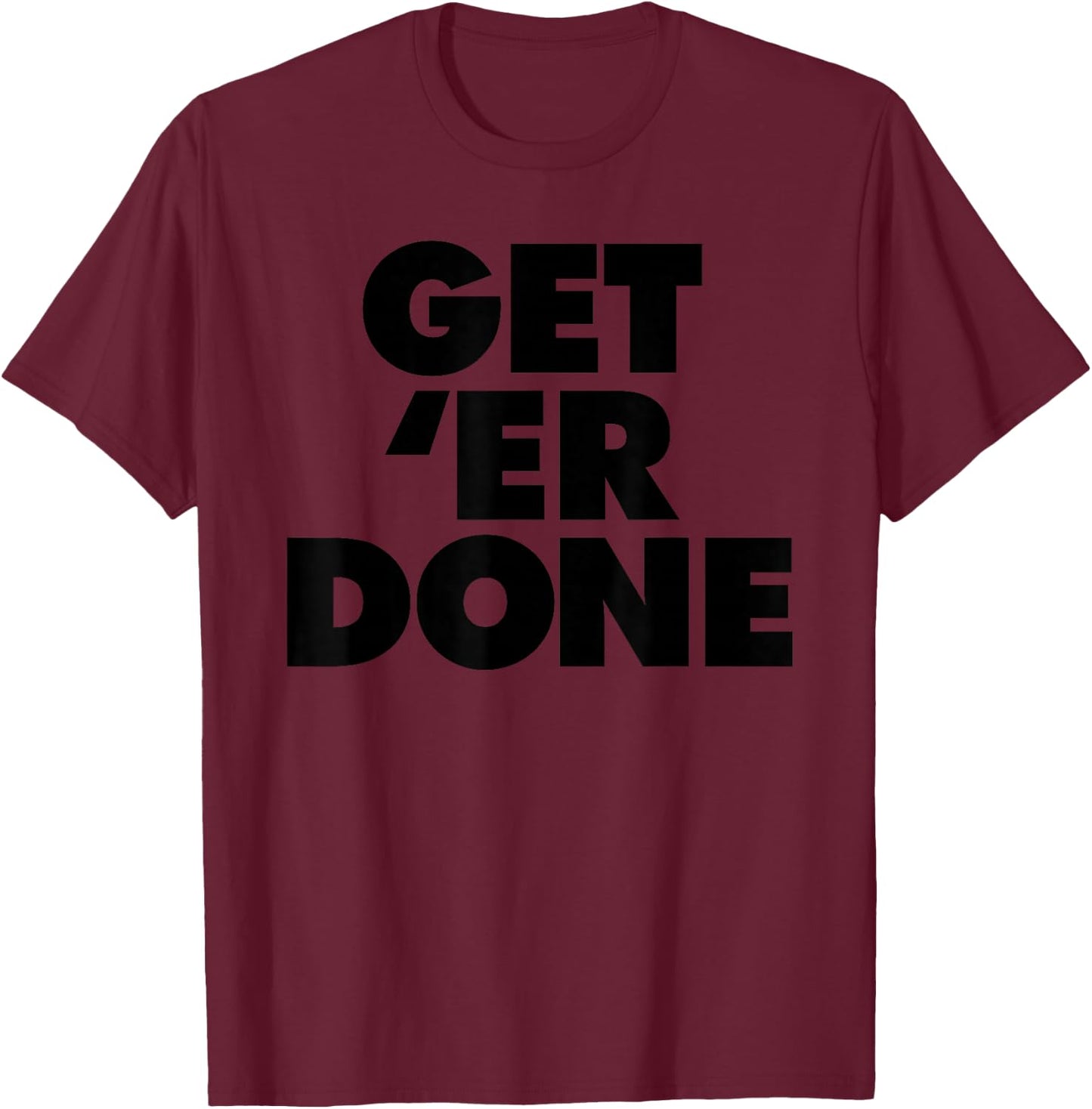Get 'Er Done T-Shirt - T-Shirt | Maroon