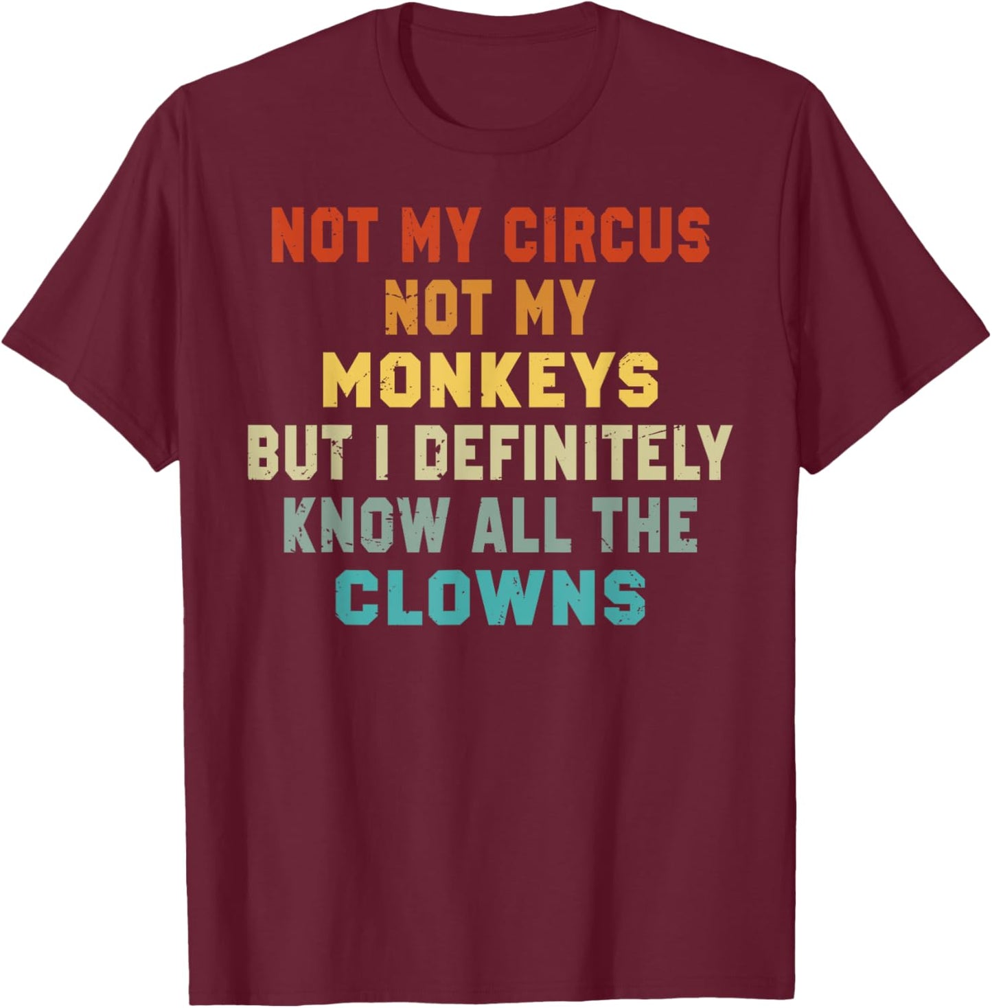 Not My Circus Not My Monkeys But I Know All The Clowns T-Shirt - T-Shirt | Maroon