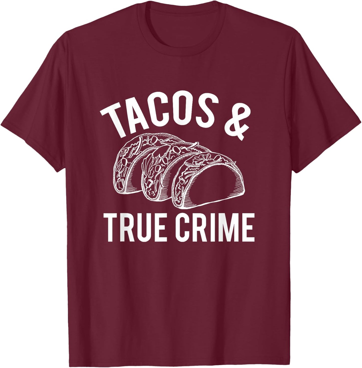 Tacos And True Crime True Crime Gifts Taco Lover T-Shirt - T-Shirt | Maroon