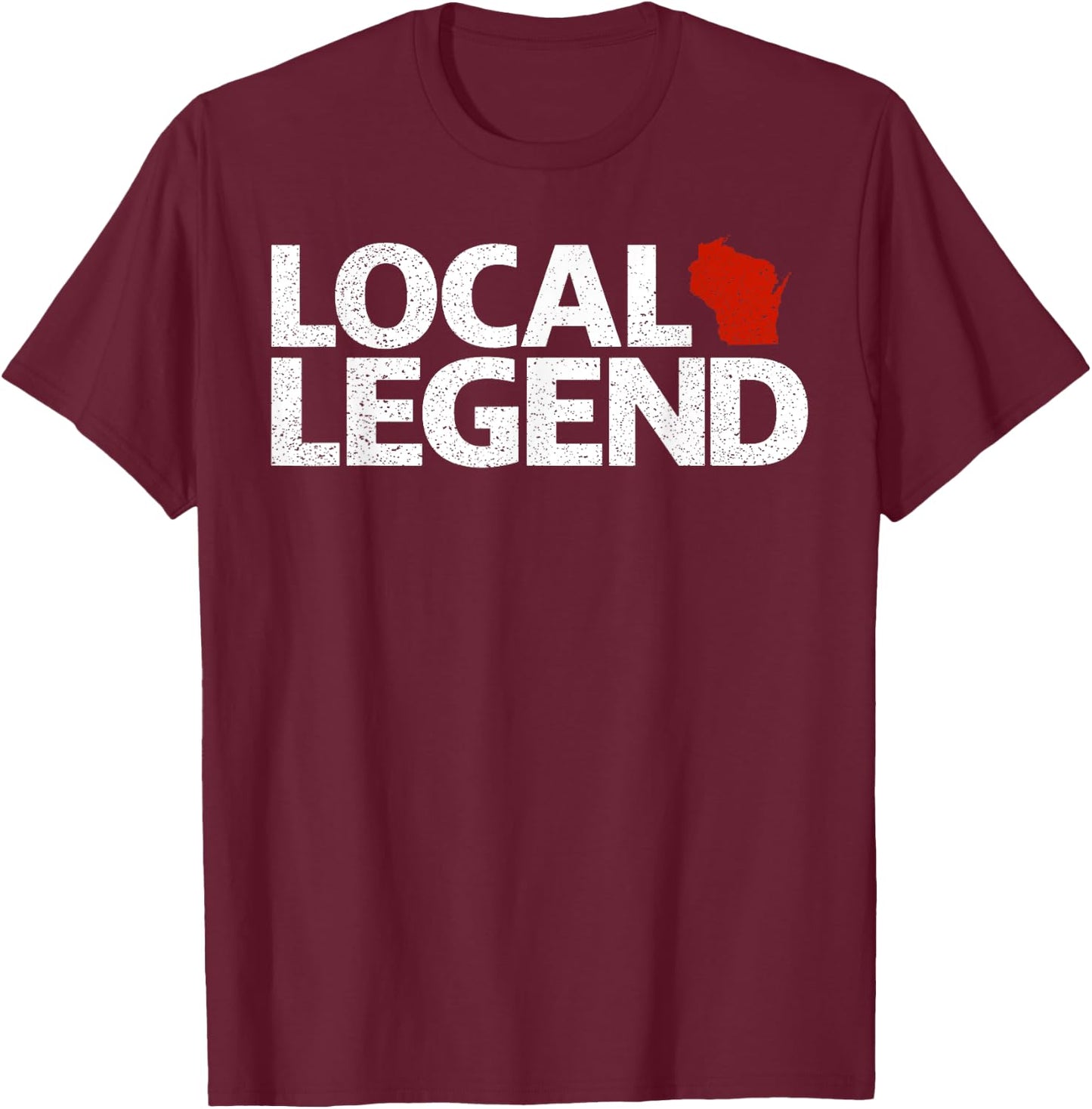 Local Wisconsin Legend - Funny Sarcastic Wisconsin T-Shirt - T-Shirt | Maroon