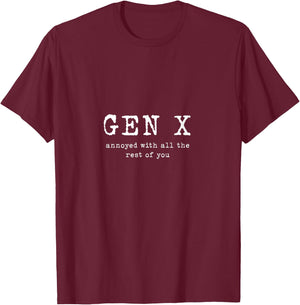 Gen X: Annoyed with all the rest of you T-Shirt - T-Shirt | Maroon