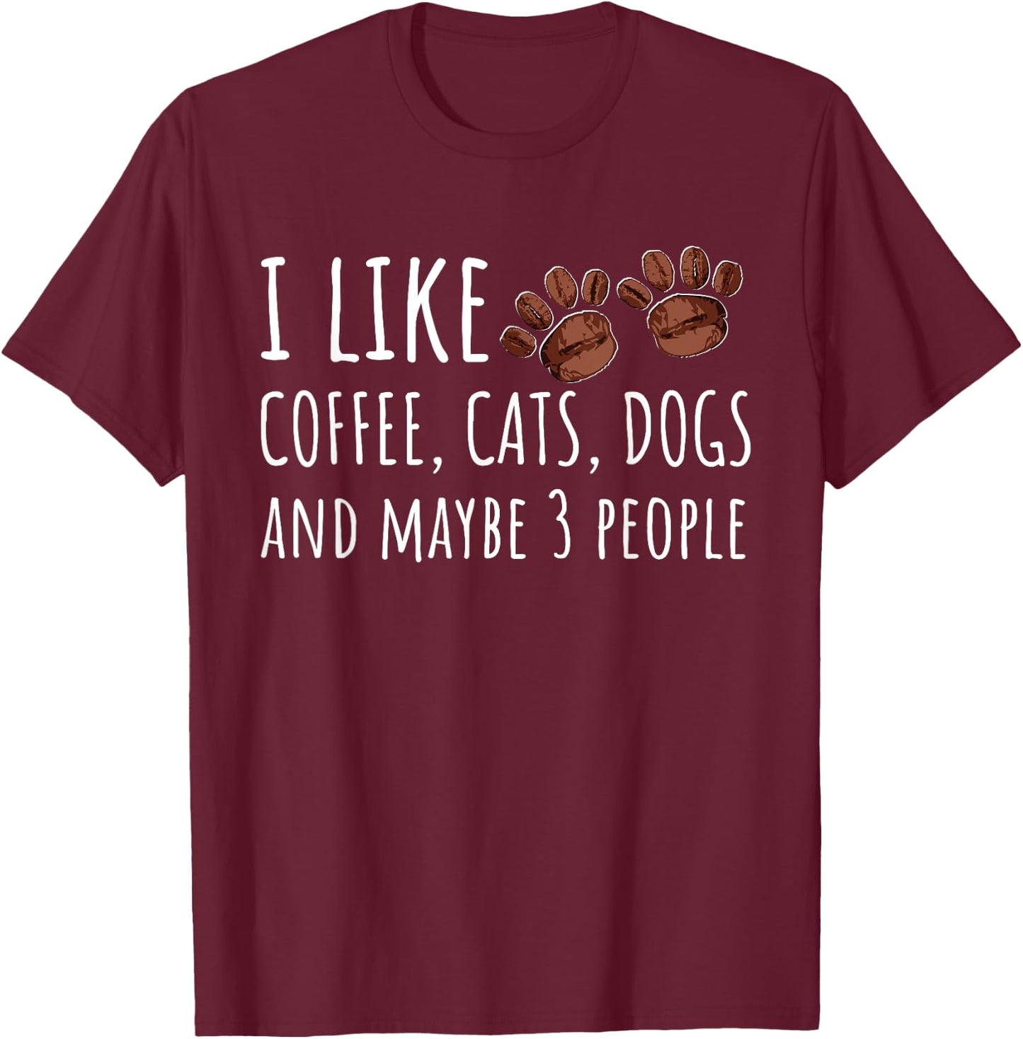 I Like Coffee Cats Dogs And Maybe 3 People Lovers Gift T-Shirt - T-Shirt | Maroon