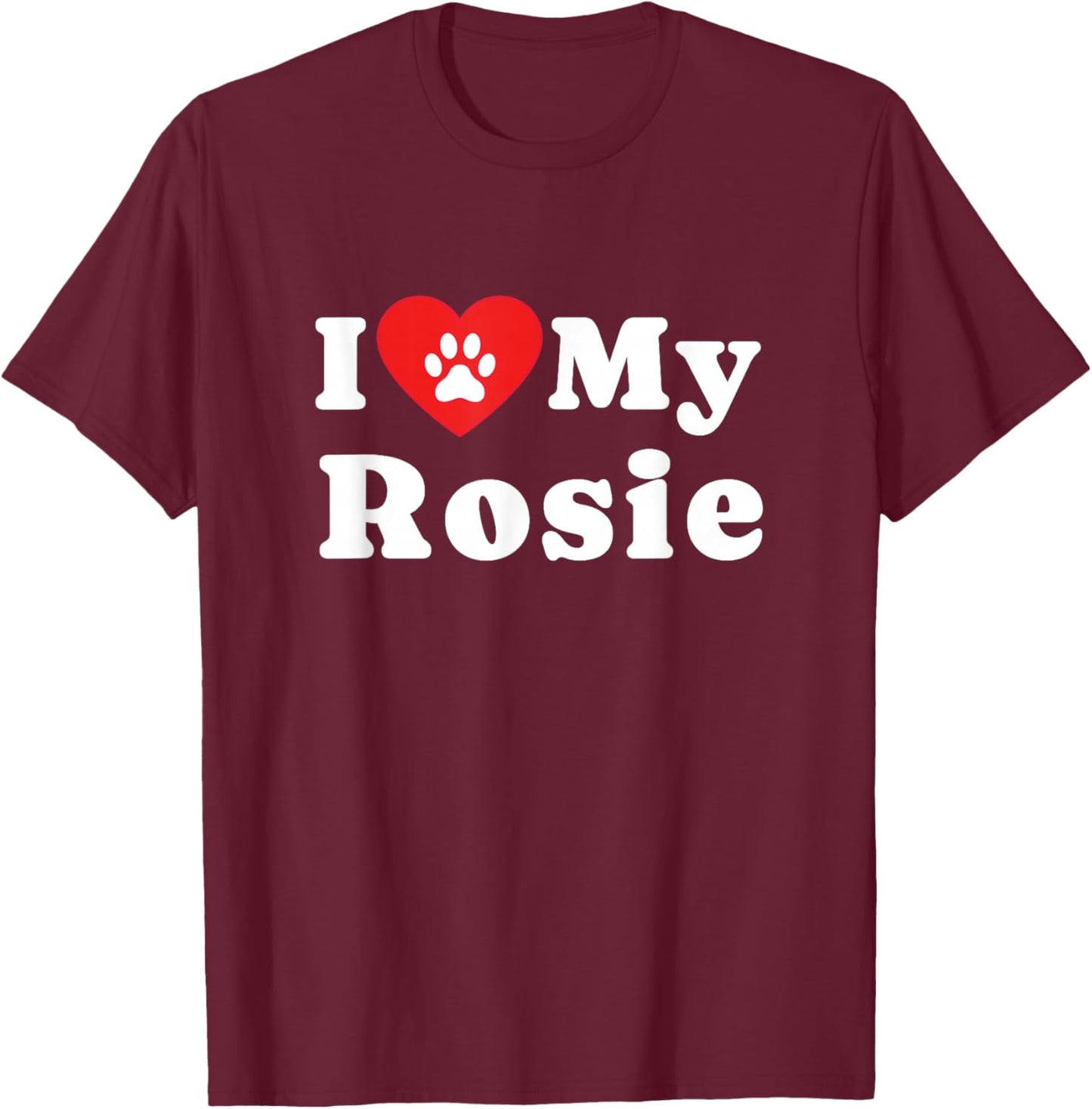 I Love My Rosie Dog Owner Pet Dog Lover T-Shirt - T-Shirt | Maroon