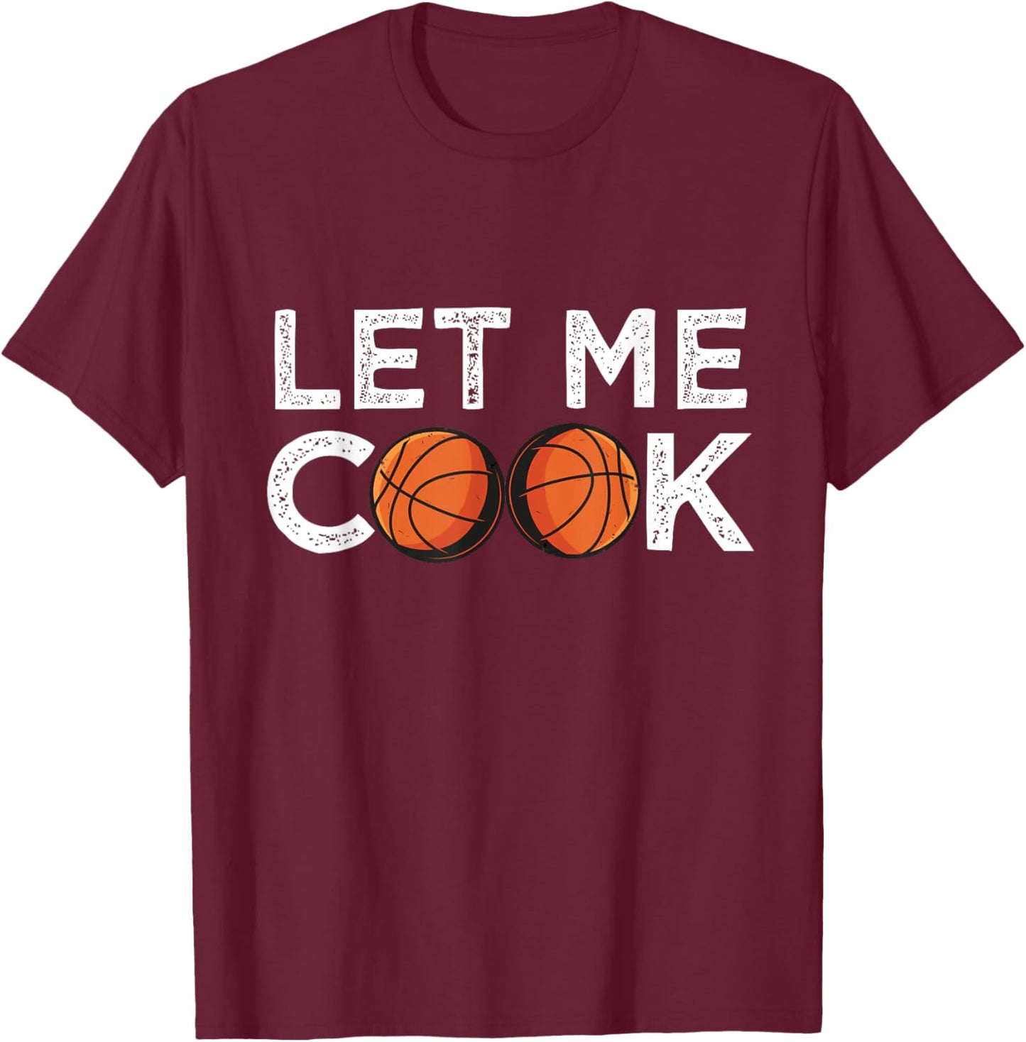 Funny Basketball Player Let ME Cook! Basketball Bball T-Shirt - T-Shirt | Maroon