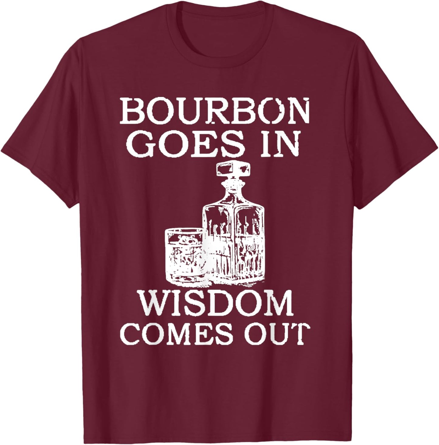 Bourbon Goes In Wisdom Comes Out Funny Drinking T-Shirt - T-Shirt | Maroon