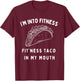 Graphic Funny I'm Into Fitness Taco in My Mouth Novelty T-Shirt - T-Shirt | Maroon