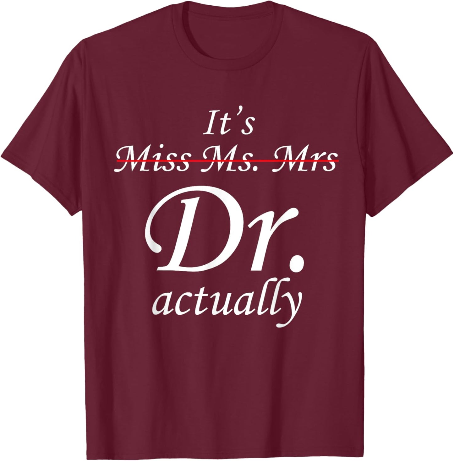 It's Miss Ms Mrs Dr Actually Doctor Graduation Appreciation T-Shirt - T-Shirt | Maroon