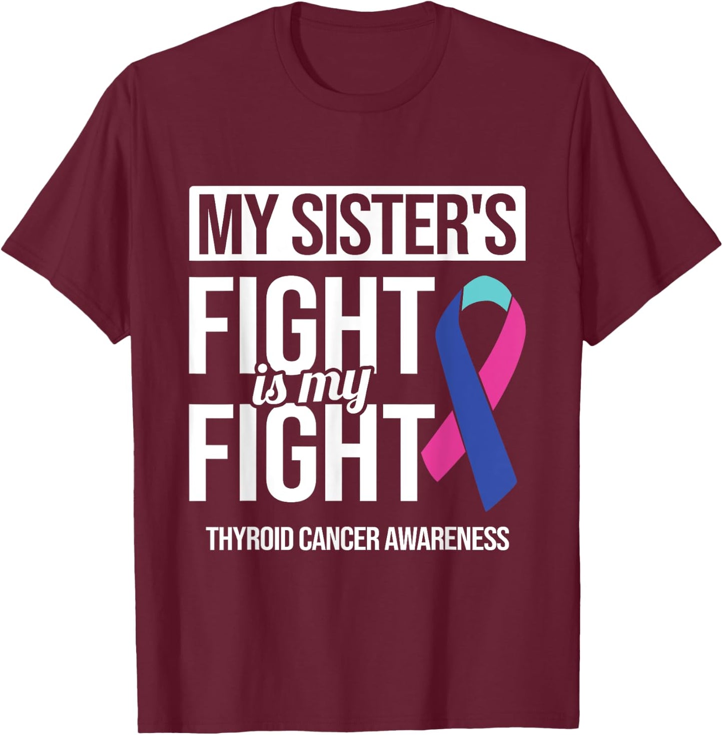 My Sister's Fight My Fight Thyroid Cancer Awareness Ribbon T-Shirt - T-Shirt | Maroon