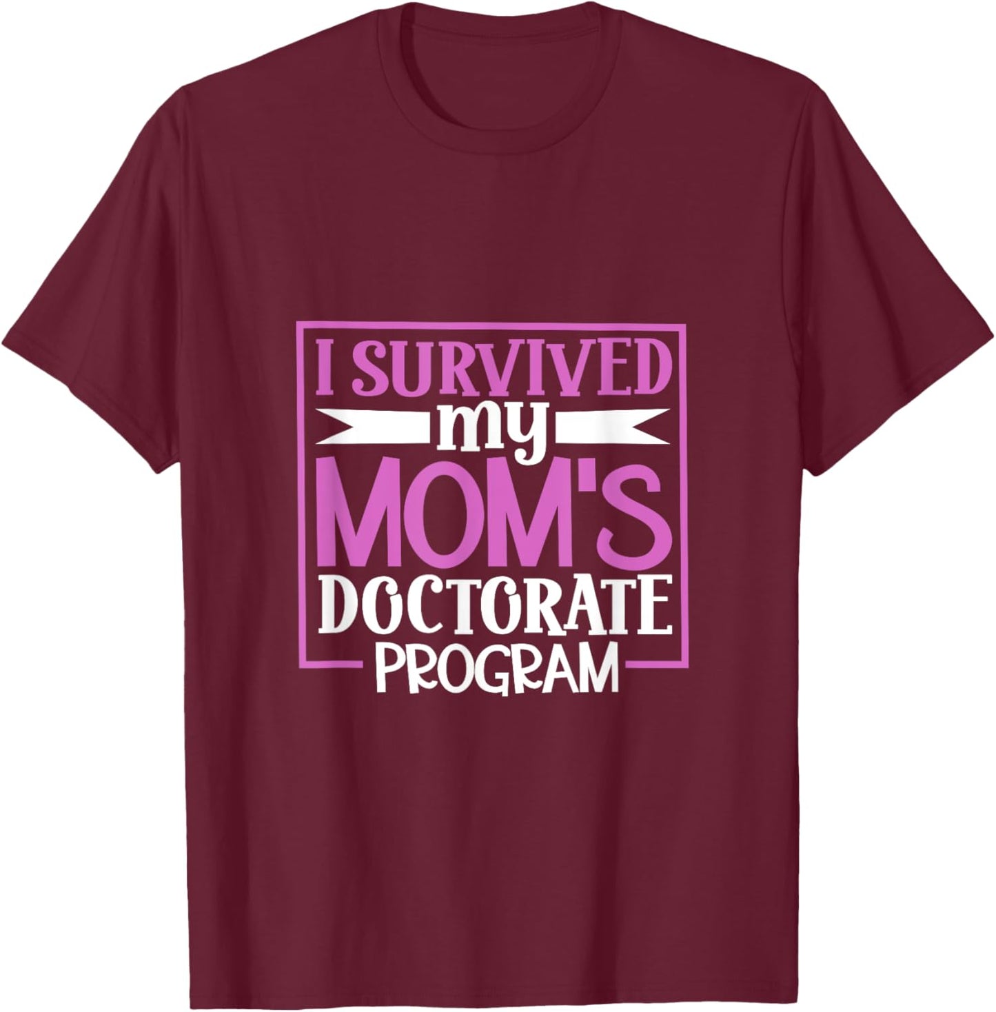 I survived my mom's doctorate program T-Shirt - T-Shirt | Maroon