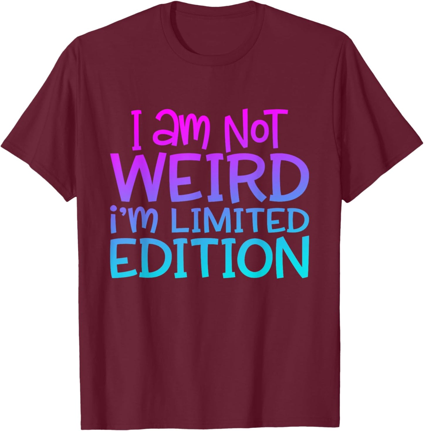 I'm Not Weird I Am Limited Edition Funny Sarcastic Sayings T-Shirt - T-Shirt | Maroon