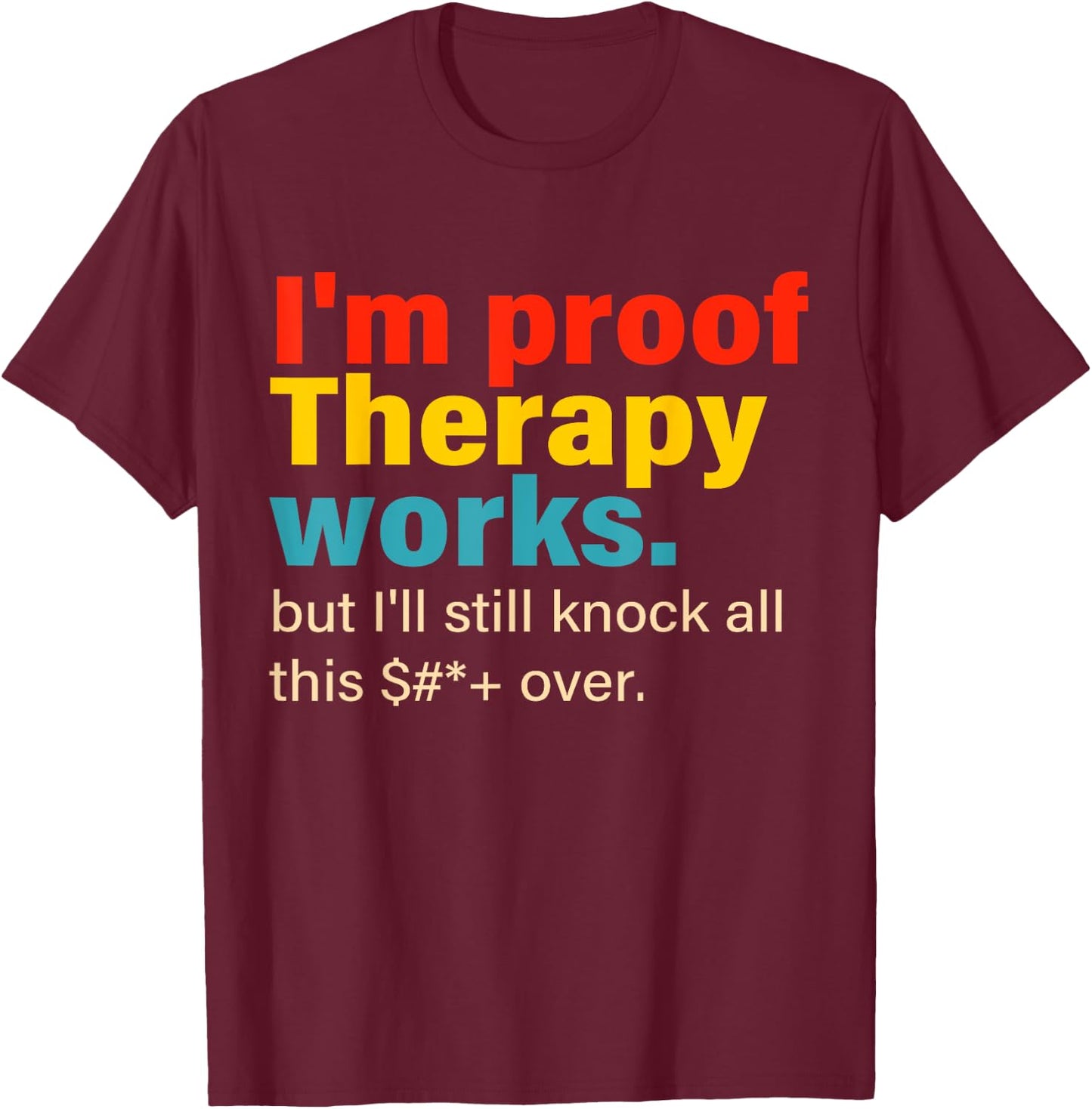 I'm Proof Therapy Works But I'll Still Knock All This T-Shirt - T-Shirt | Maroon