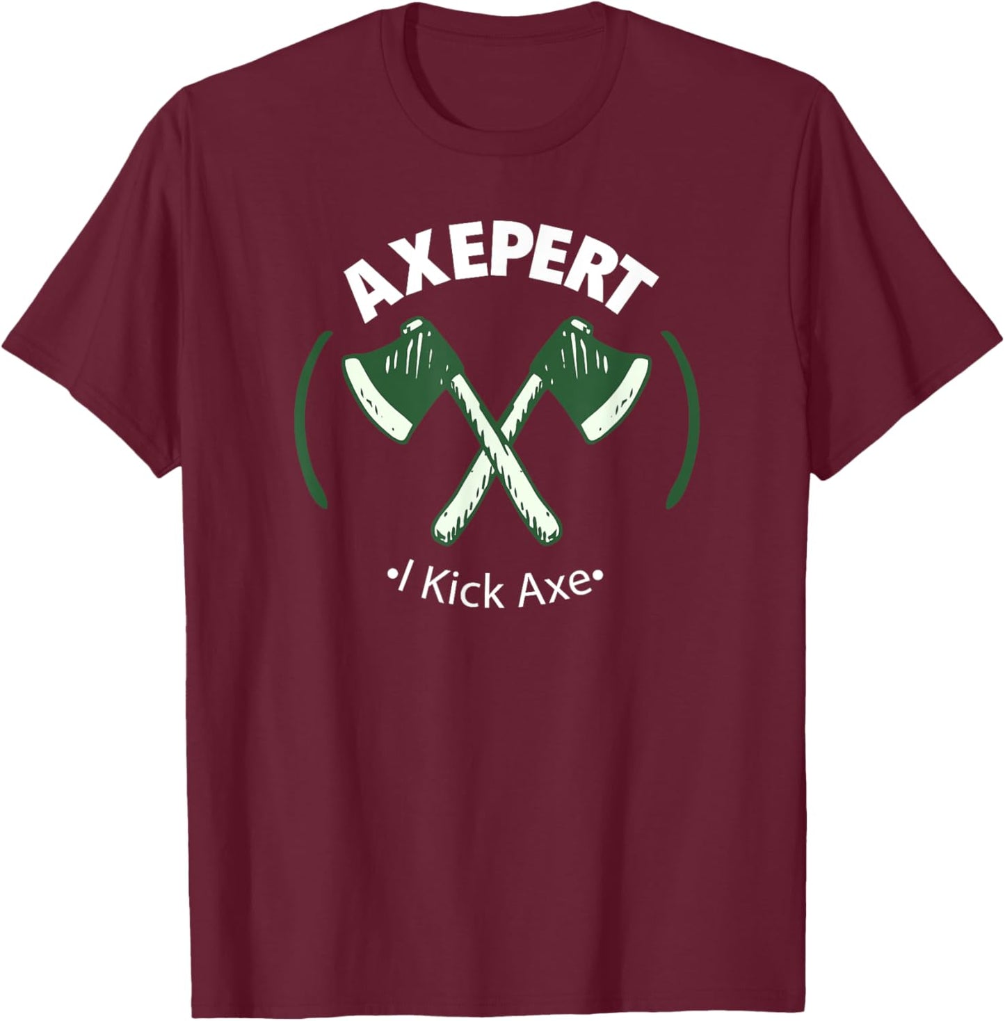 Axe Throwing Expert - I'm An Axepert At Throwing - I Kick Ax T-Shirt - T-Shirt | Maroon