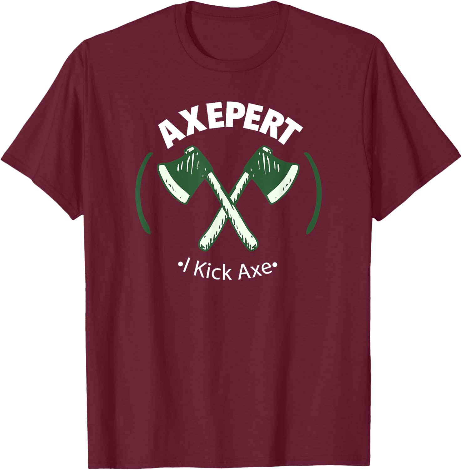Axe Throwing Expert - I'm An Axepert At Throwing - I Kick Ax T-Shirt - T-Shirt | Maroon