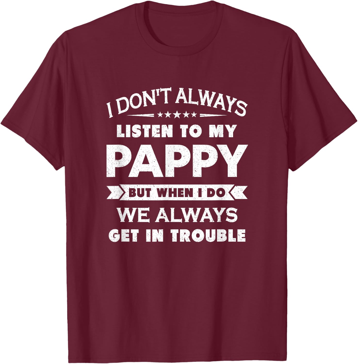 Funny Child and Pappy Gift Shirt Kids Black I Don't Always Listen To My Pappy But When I Do We Always Get In Trouble T-Shirt - T-Shirt | Maroon