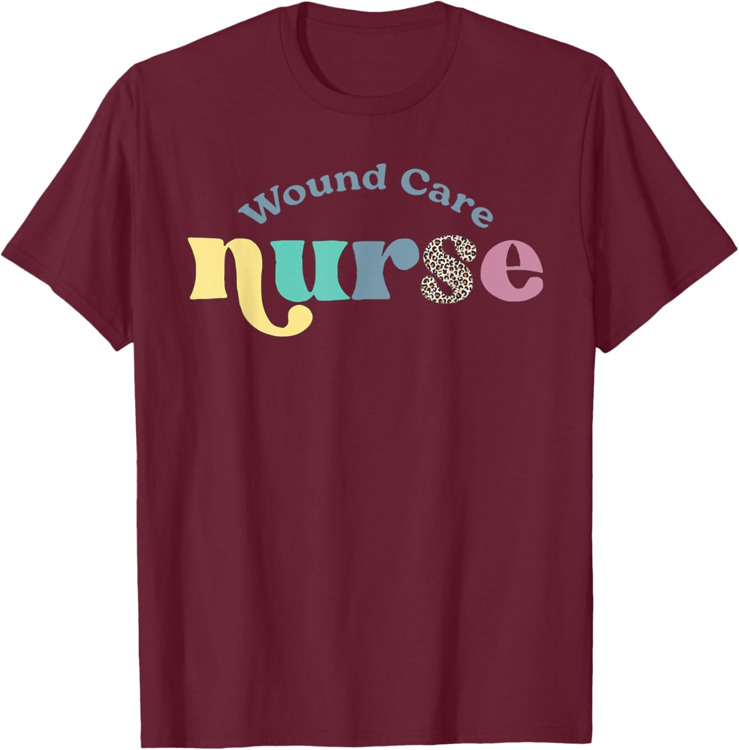 Wound Care Nurse Nursing Wound Ostomy Nurse Appreciation T-Shirt - T-Shirt | Maroon