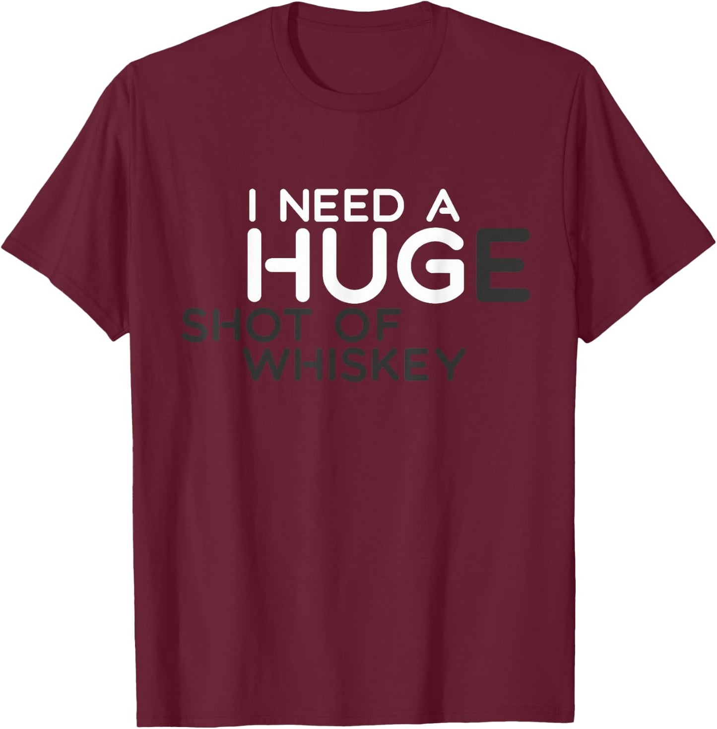 I NEED A HUGe Shot Of Whiskey Funny T-Shirt - T-Shirt | Maroon