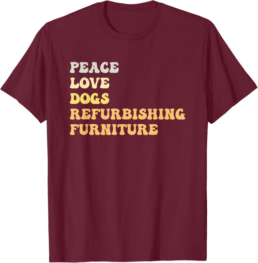 Peace Love Dogs Refurbishing Furniture Funny Retro T-Shirt - T-Shirt | Maroon