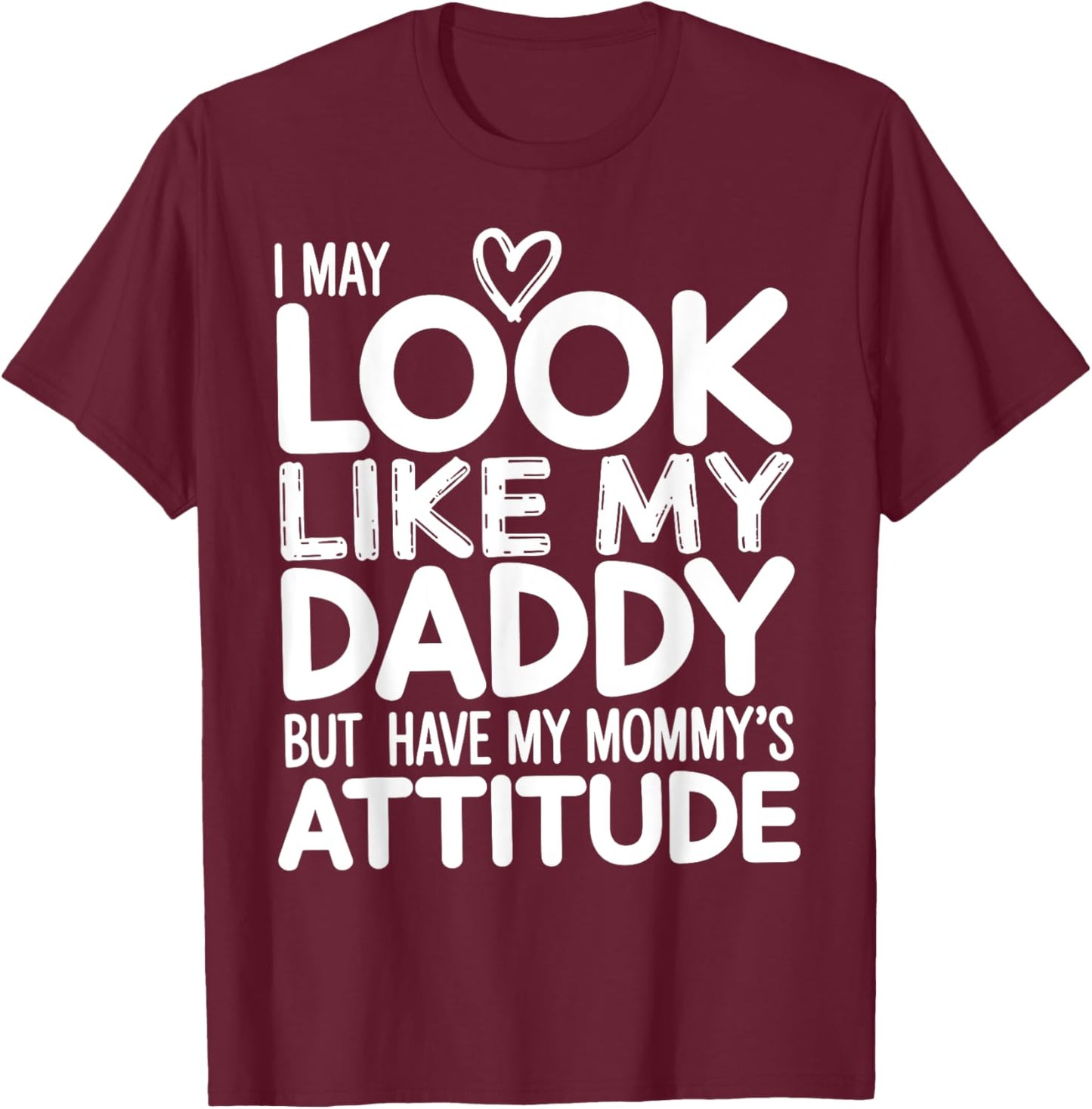 I May Look Like My Daddy But I Have My Mommy's Attitude Girl T-Shirt - T-Shirt | Maroon