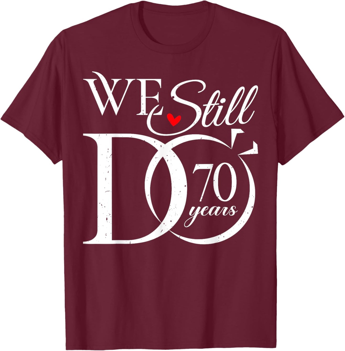 We Still Do 70 Years Funny Couple 70th Wedding Anniversary T-Shirt - T-Shirt | Maroon