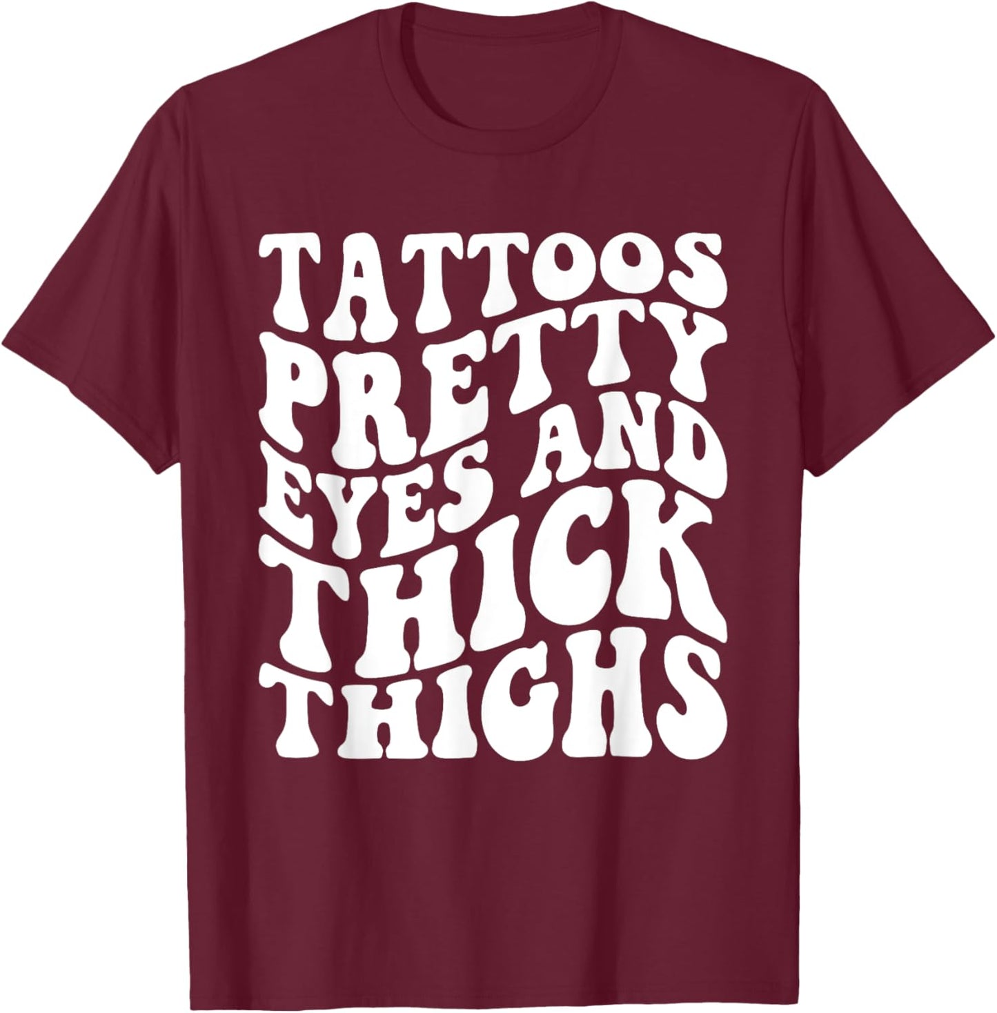 Tattoos Pretty Eyes And Thick Thighs T-Shirt - T-Shirt | Maroon