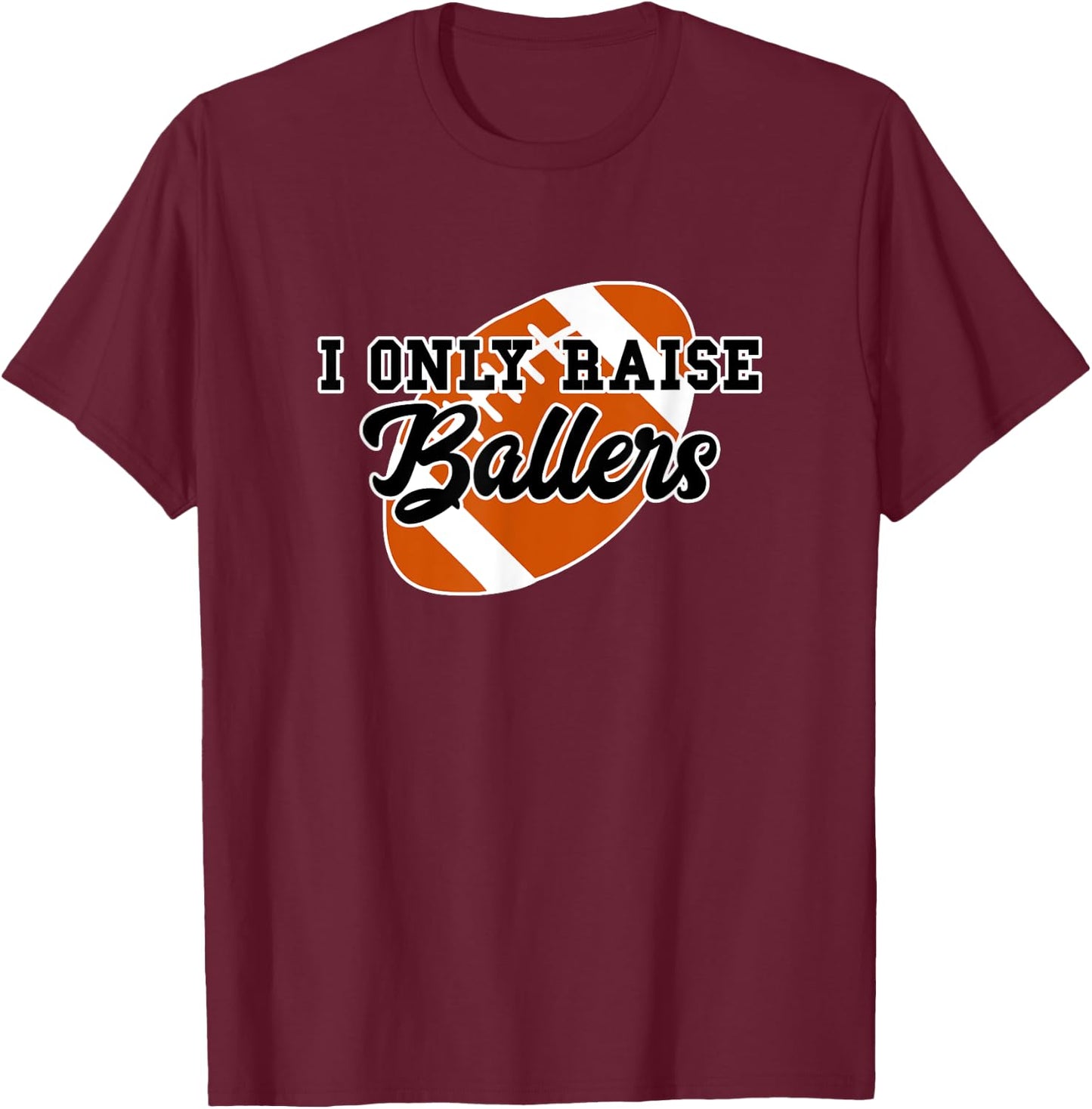 I Only Raise Ballers Funny Football Mom and Dad T-Shirt - T-Shirt | Maroon