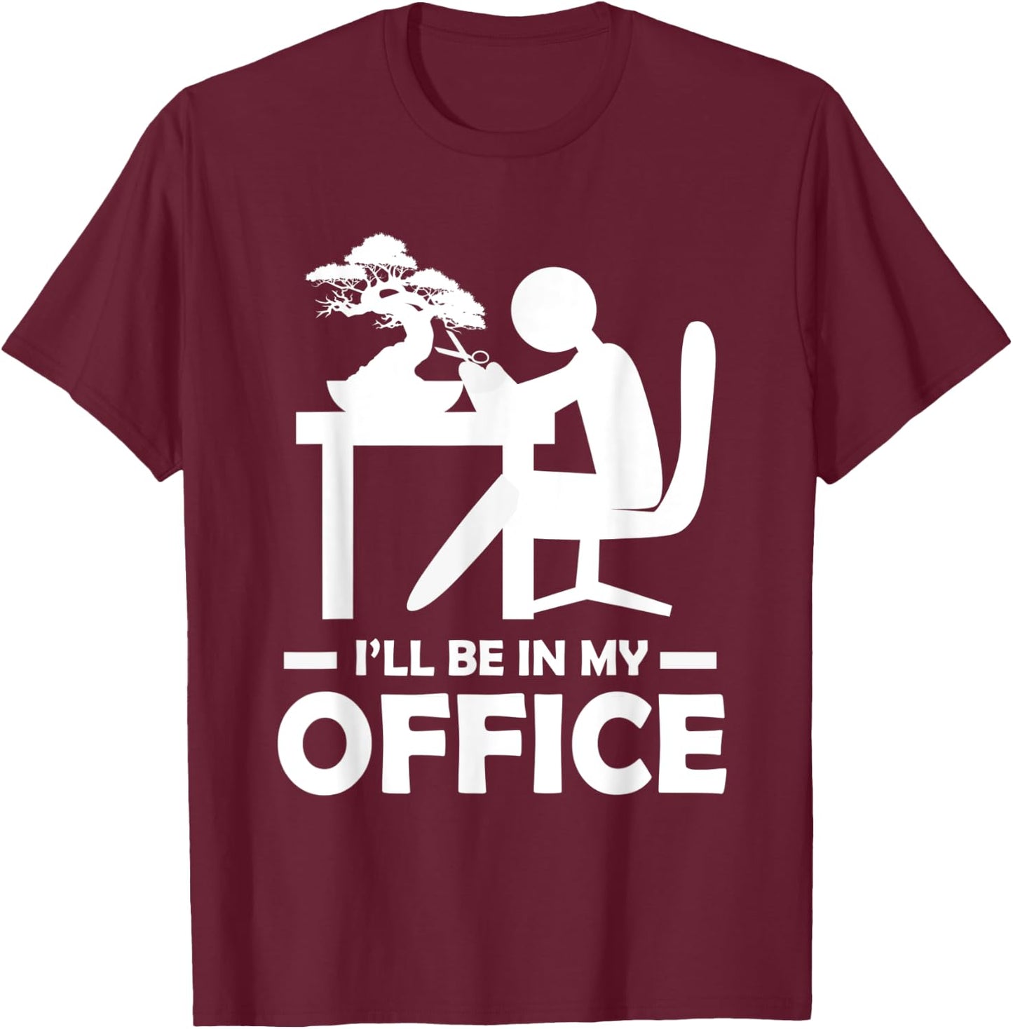 Bonsai Tree Ill Be In My Office Gardening T-Shirt - T-Shirt | Maroon