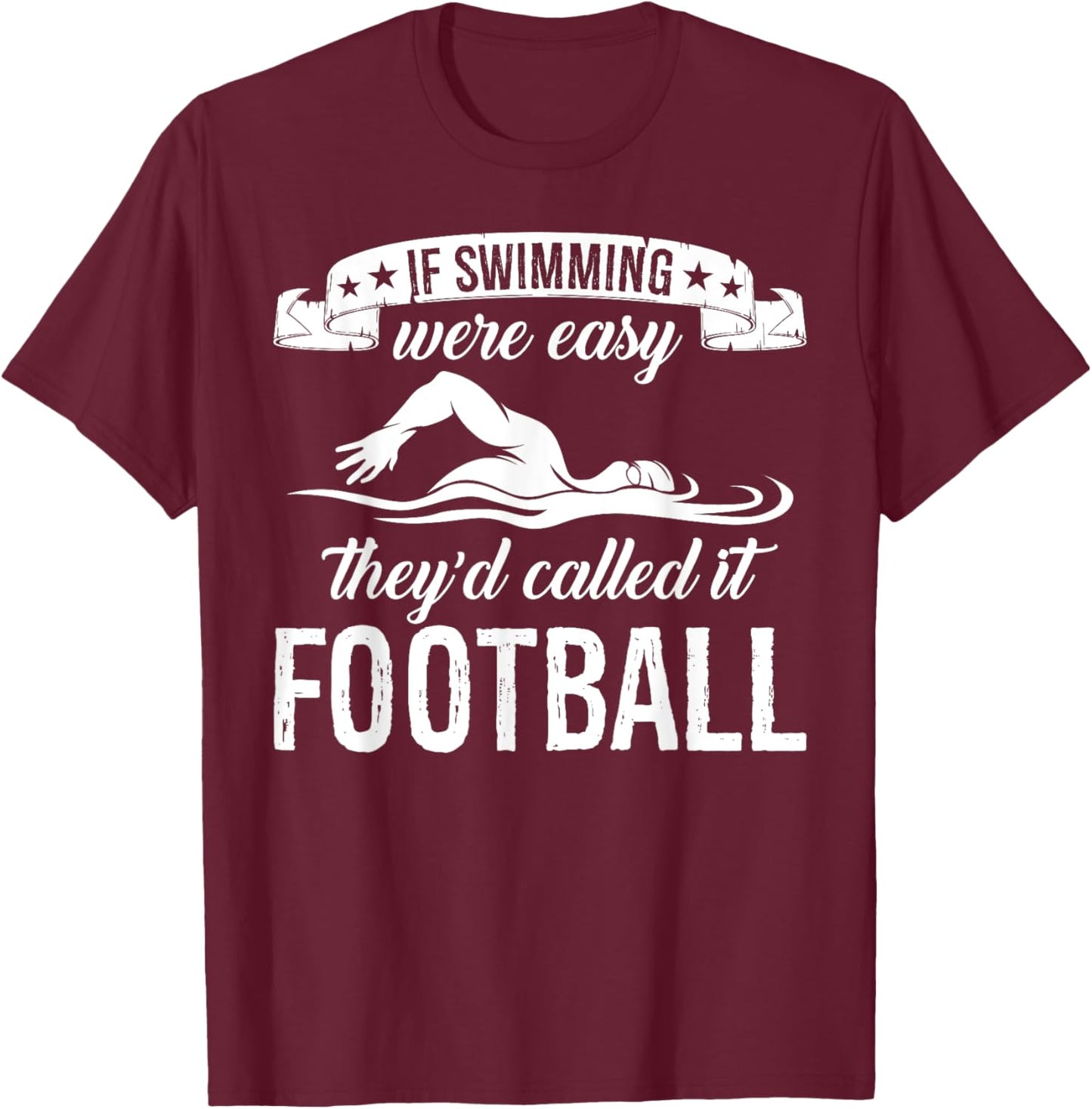 If Swimming Were Easy They'd Called It Football Quote T-Shirt - T-Shirt | Maroon