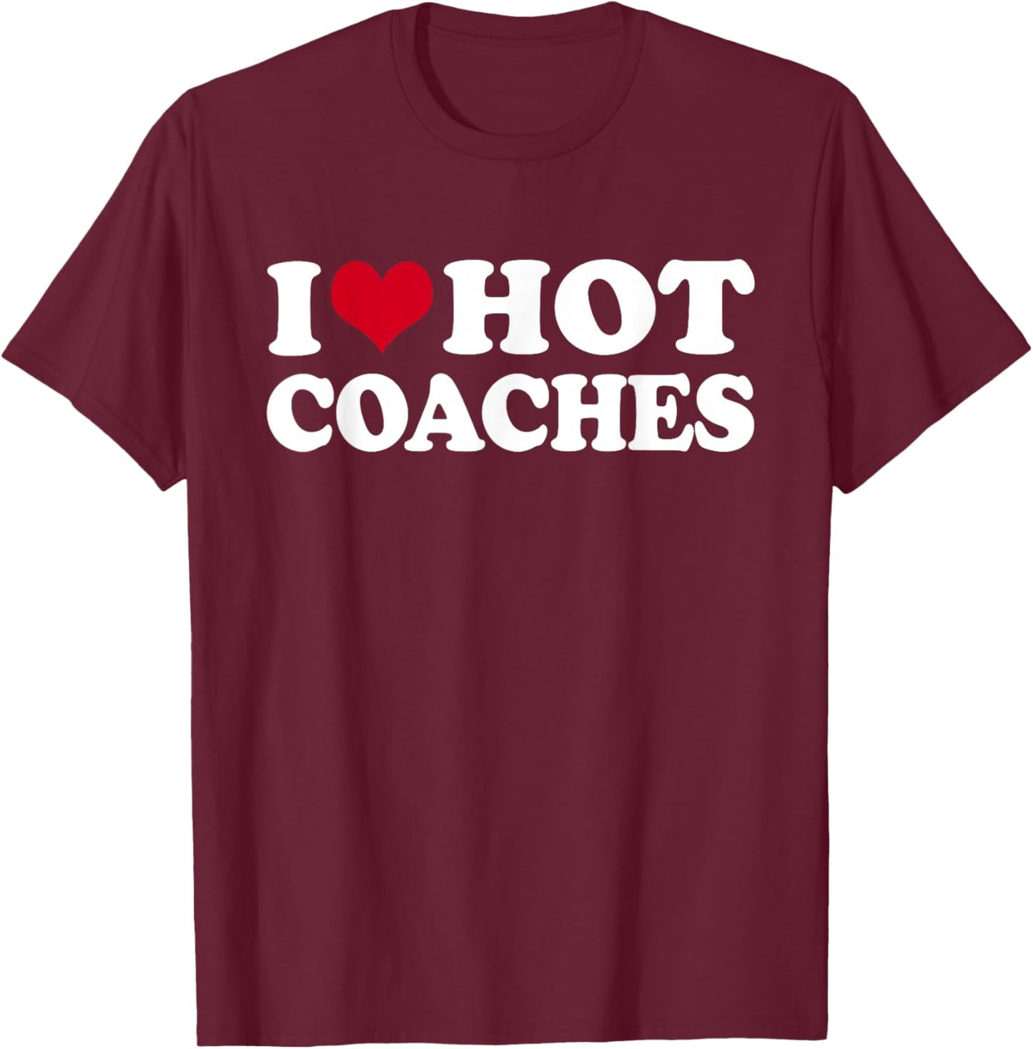 I Love Hot Coaches T-Shirt - T-Shirt | Maroon