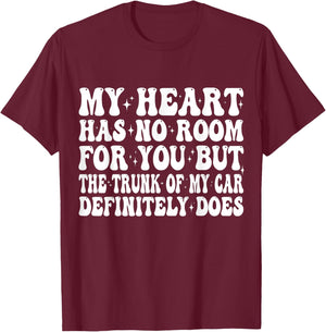 My Heart Has No Room For You But The Trunk Of My Car Does T-Shirt - T-Shirt | Maroon