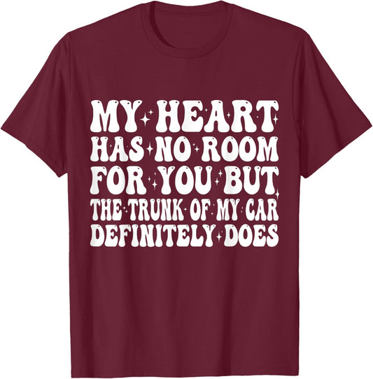 My Heart Has No Room For You But The Trunk Of My Car Does T-Shirt - T-Shirt | Maroon