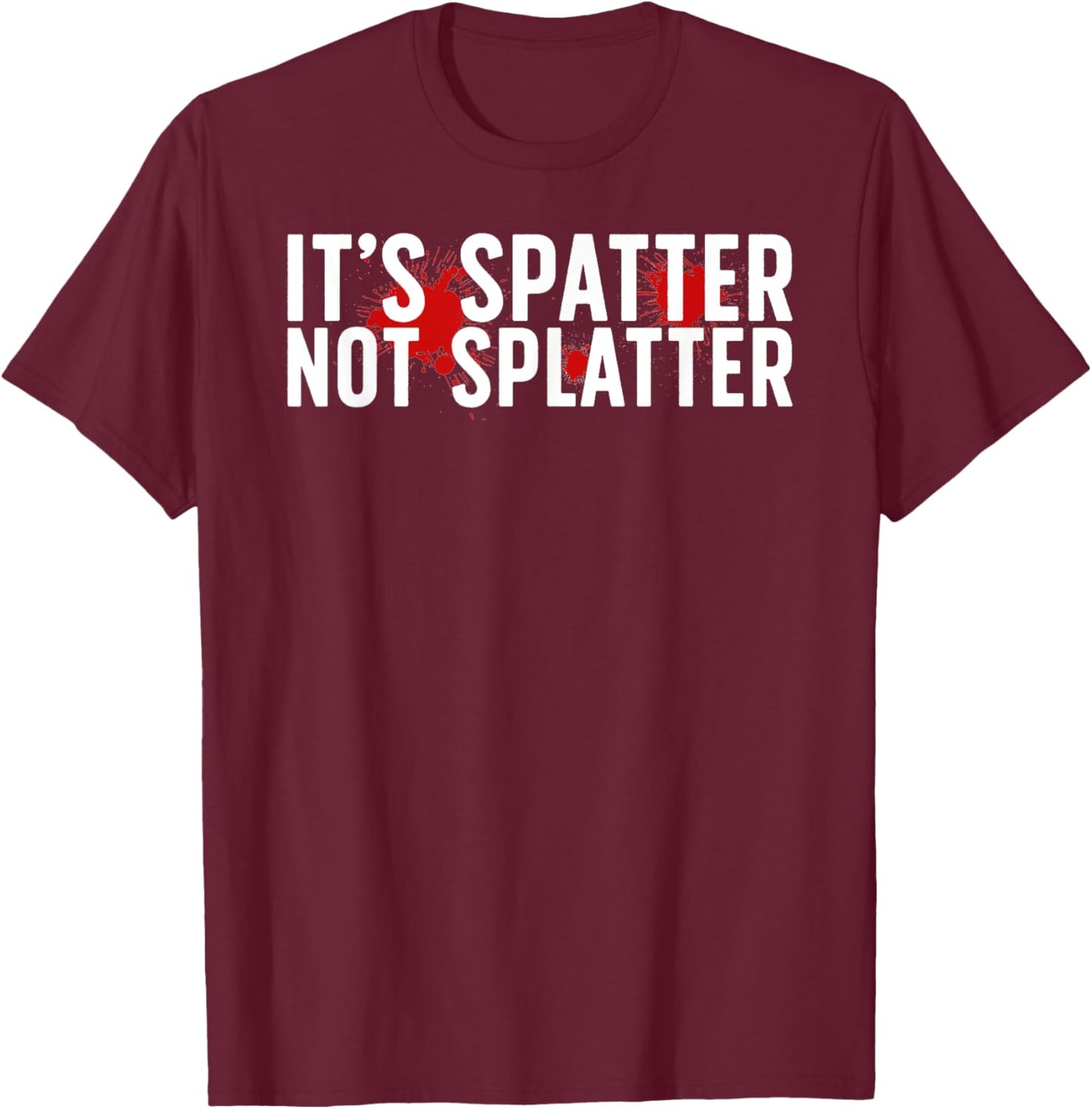 It's Spatter Forensic Scientist Forensic Science T-Shirt - T-Shirt | Maroon