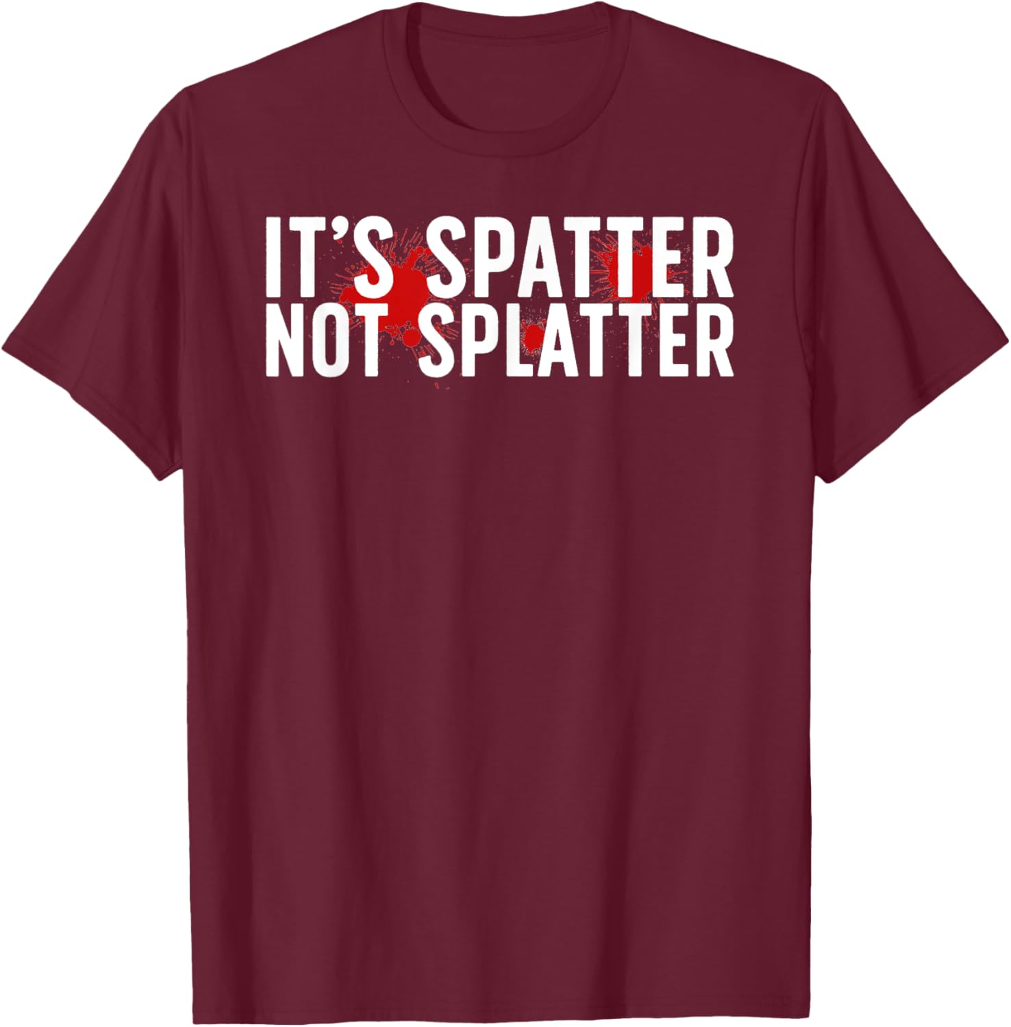It's Spatter Forensic Scientist Forensic Science T-Shirt - T-Shirt | Maroon