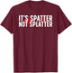It's Spatter Forensic Scientist Forensic Science T-Shirt - T-Shirt | Maroon