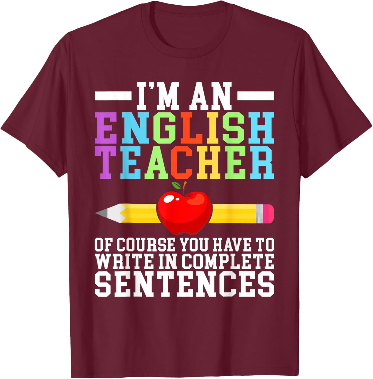 Im English Teacher you have to write in complete Sentences T-Shirt - T-Shirt | Maroon