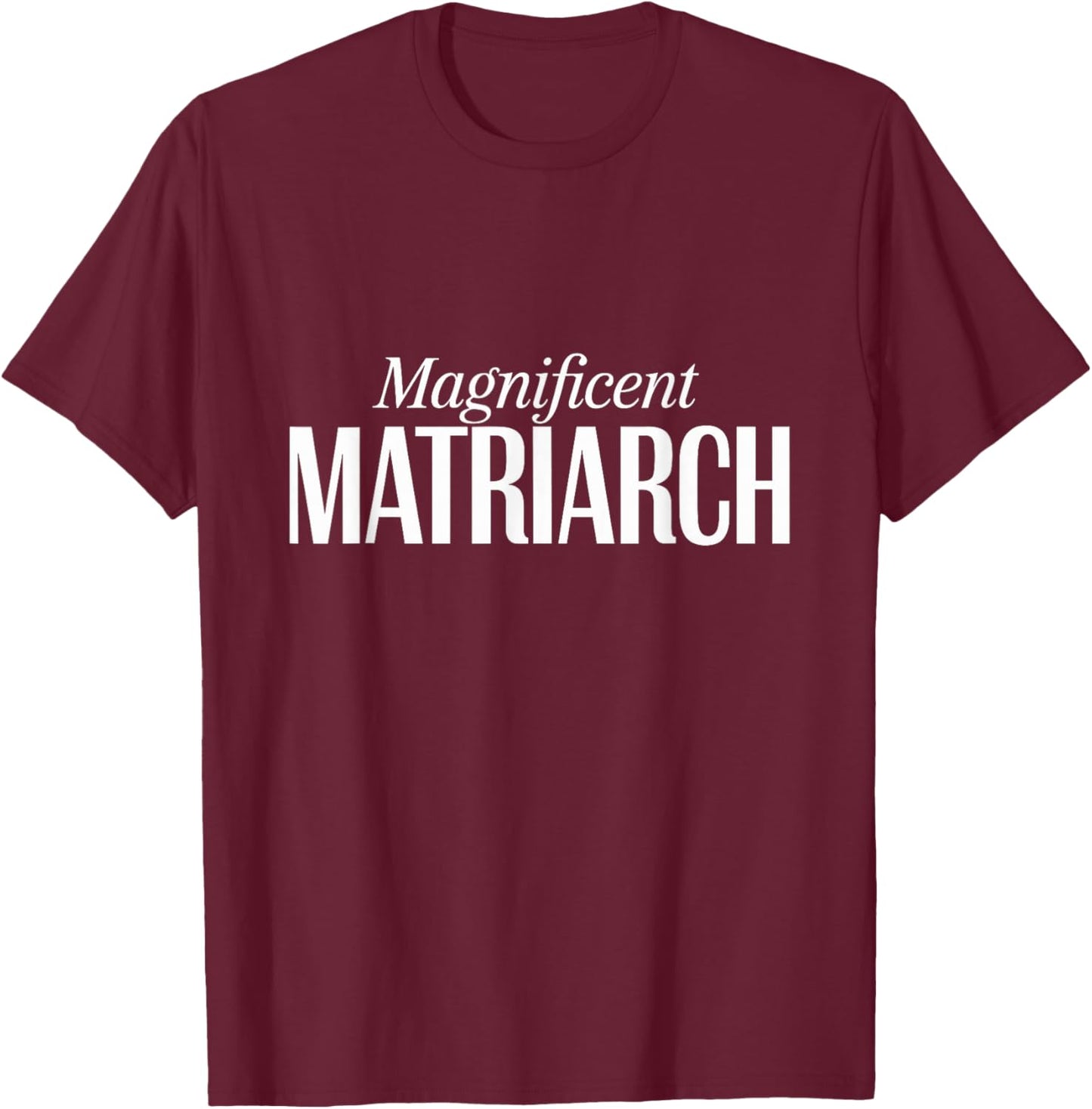Magnificent Matriarch Mother's Day T-Shirt - T-Shirt | Maroon